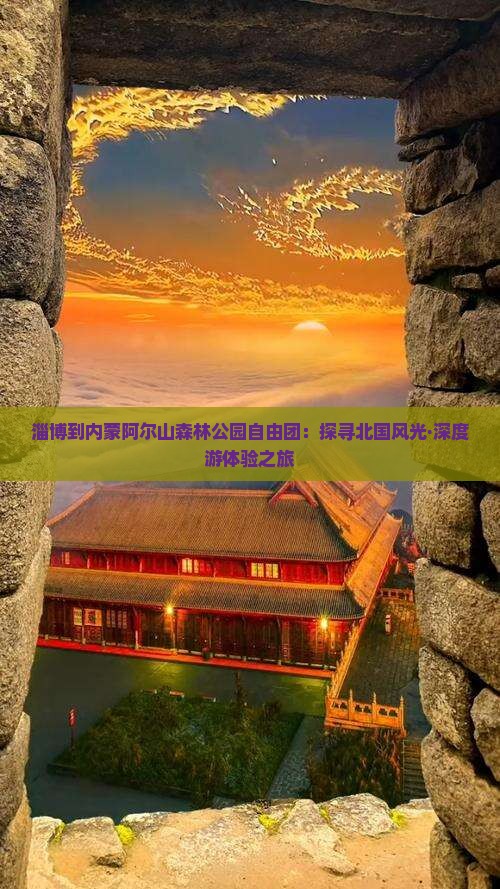 淄博到内蒙阿尔山森林公园自由团：探寻北国风光·深度游体验之旅