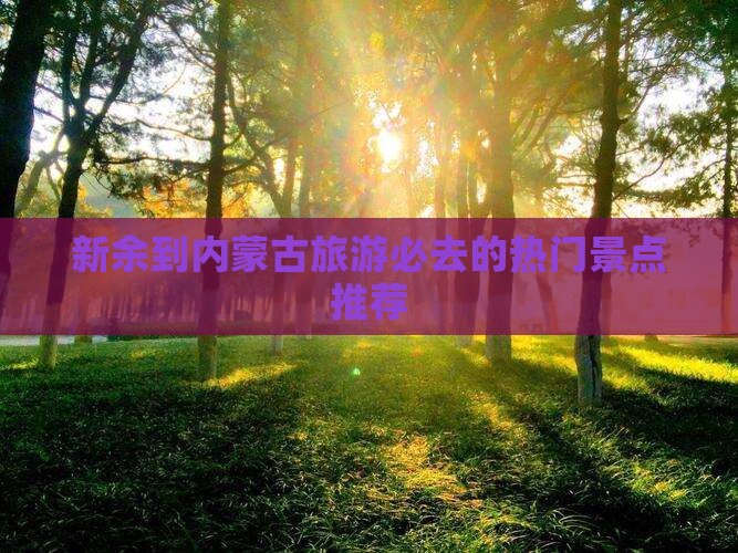 新余到内蒙古旅游必去的热门景点推荐