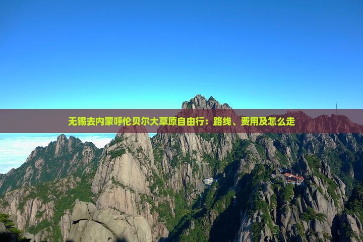 无锡去内蒙呼伦贝尔大草原自由行：路线、费用及怎么走