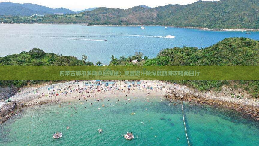 内蒙古鄂尔多斯草原探秘：成吉思汗陵深度旅游攻略两日行