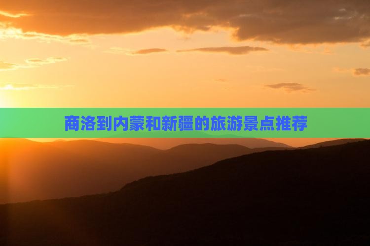商洛到内蒙和新疆的旅游景点推荐