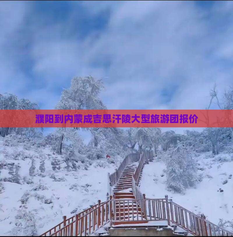 濮阳到内蒙成吉思汗陵大型旅游团报价