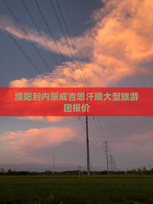濮阳到内蒙成吉思汗陵大型旅游团报价