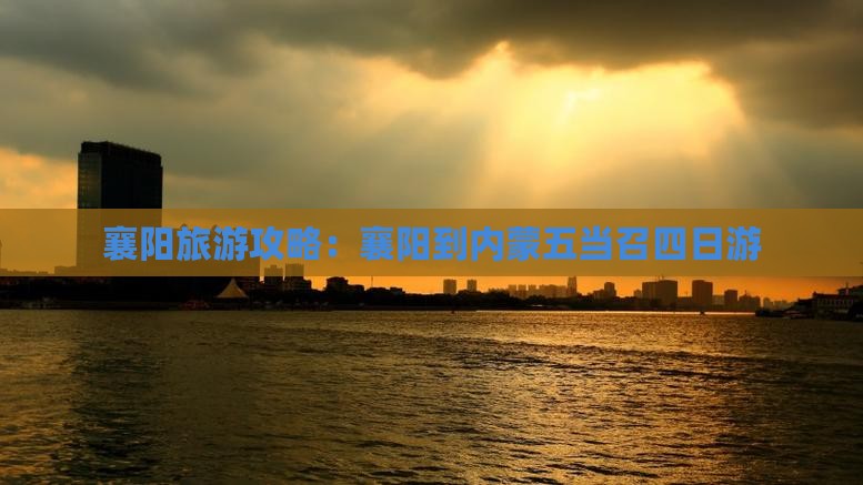 襄阳旅游攻略：襄阳到内蒙五当召四日游
