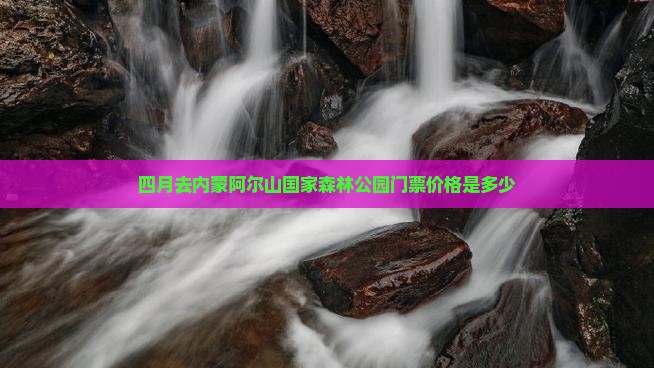 四月去内蒙阿尔山国家森林公园门票