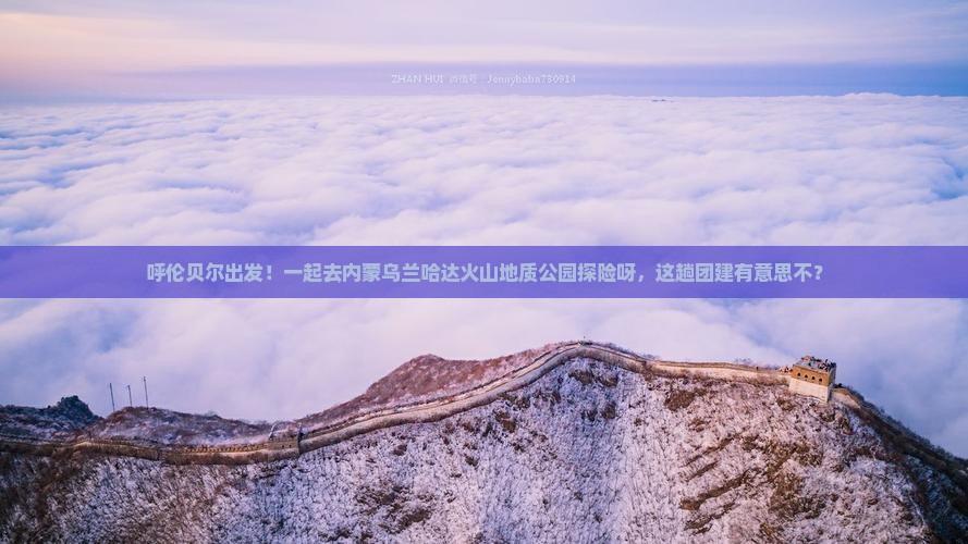 呼伦贝尔去内蒙乌兰哈达火山地质公园团体旅游