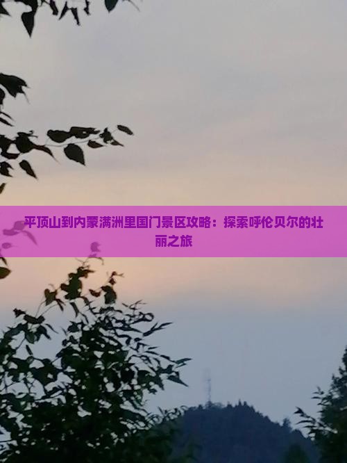 平顶山到内蒙满洲里国门景区攻略 平顶山到内蒙满洲里国门景区攻略