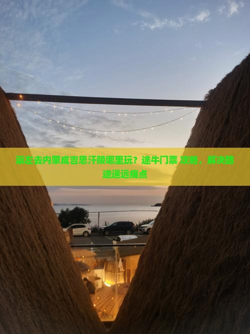崇左去内蒙成吉思汗陵哪里玩 崇左去内蒙成吉思汗陵哪里玩