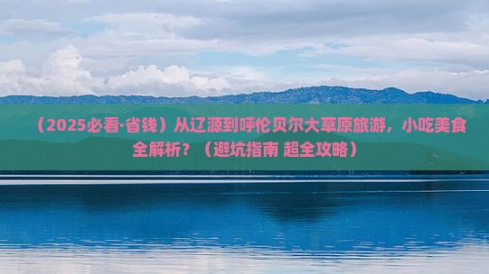 辽源到内蒙呼伦贝尔大草原旅游小吃
