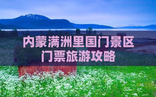 随州去内蒙满洲里国门景区门票