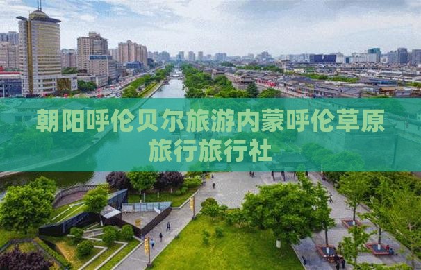 朝阳去内蒙呼伦贝尔大草原旅行社 朝阳去内蒙呼伦贝尔大草原旅行社