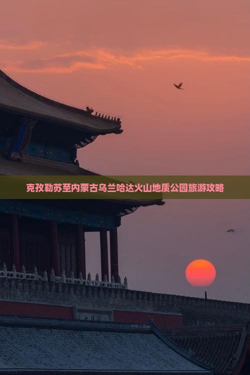 克孜勒苏至内蒙古乌兰哈达火山地质公园旅游攻略