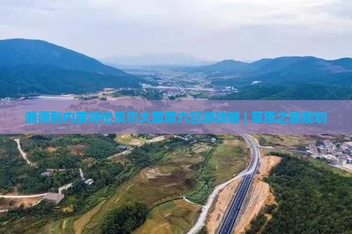 湘潭到内蒙呼伦贝尔大草原六日游攻略 | 草原之旅规划