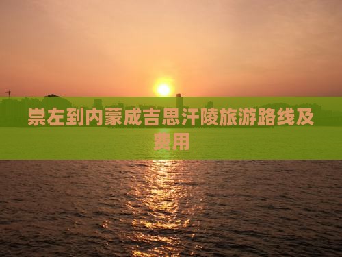 崇左到内蒙成吉思汗陵旅游路线及费用