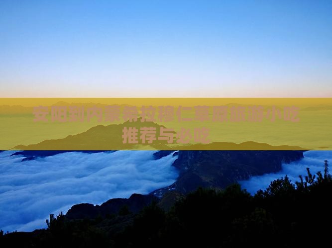 安阳到内蒙希拉穆仁草原旅游小吃推荐与必吃