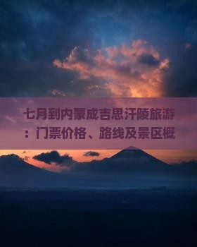 七月到内蒙成吉思汗陵旅游：门票价格、路线及景区概况