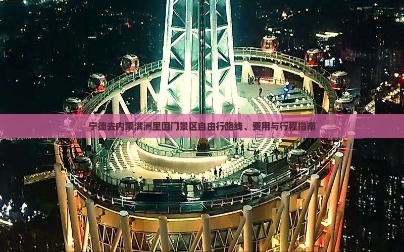 宁德去内蒙满洲里国门景区自由行路线、费用与行程指南