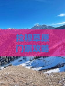 拉穆草原门票攻略：石嘴山至内蒙旅游全攻略