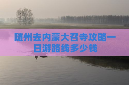 随州去内蒙大召寺攻略一日游路线多少钱