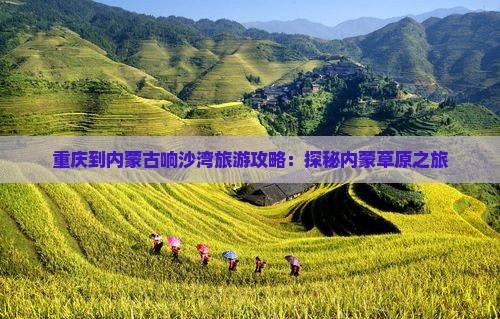 重庆到内蒙古响沙湾旅游攻略：探秘内蒙草原之旅