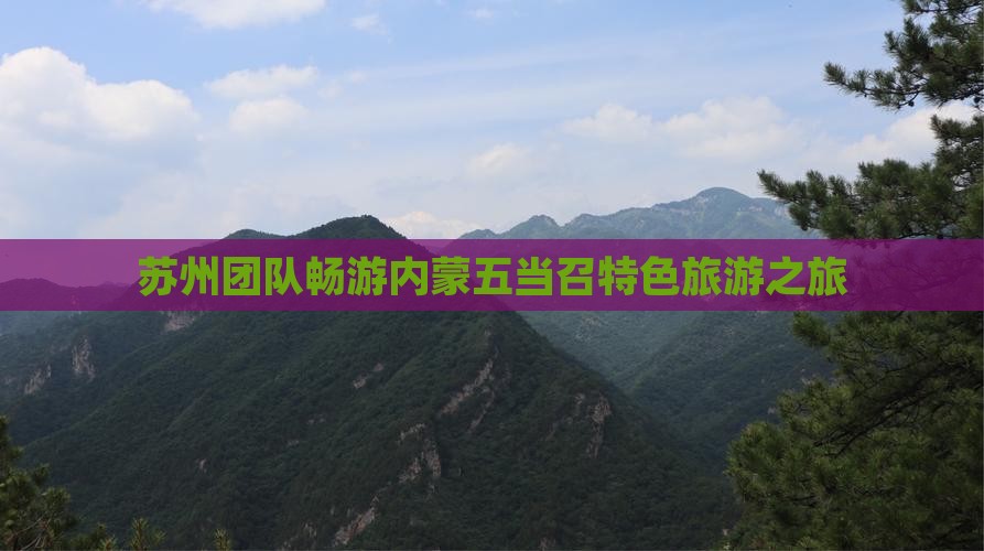 苏州团队畅游内蒙五当召特色旅游之旅