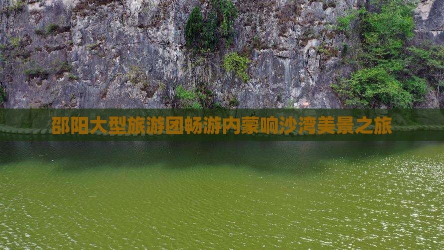 邵阳大型旅游团畅游内蒙响沙湾美景之旅