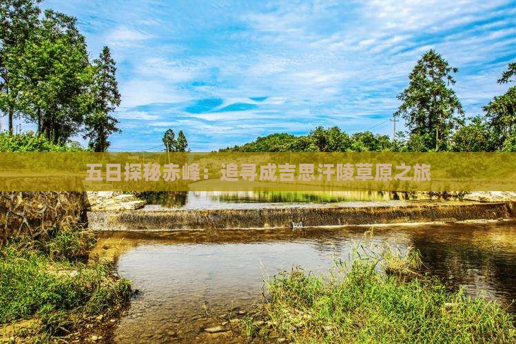 五日探秘赤峰：追寻成吉思汗陵草原之旅