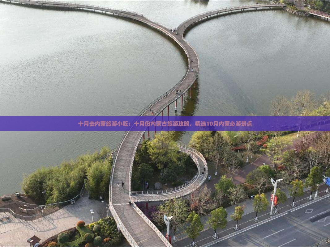 十月去内蒙旅游小吃：十月份内蒙古旅游攻略，精选10月内蒙必游景点