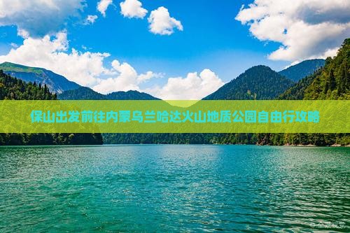 保山出发前往内蒙乌兰哈达火山地质公园自由行攻略