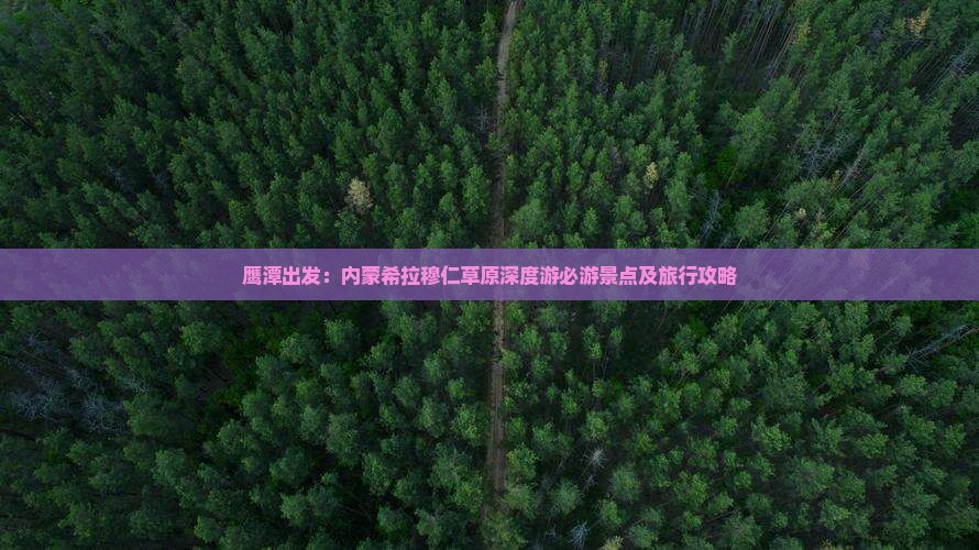 鹰潭出发：内蒙希拉穆仁草原深度游必游景点及旅行攻略