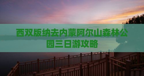 西双版纳去内蒙阿尔山森林公园三日游攻略