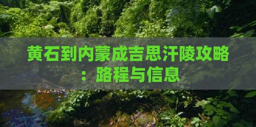 黄石到内蒙成吉思汗陵攻略：路程与信息