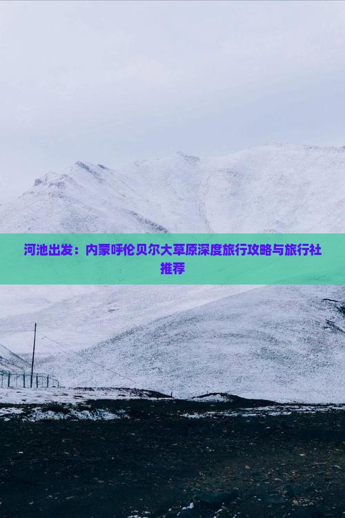 河池出发：内蒙呼伦贝尔大草原深度旅行攻略与旅行社推荐