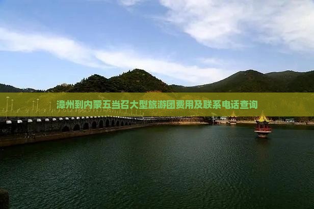 漳州到内蒙五当召大型旅游团费用及联系电话查询