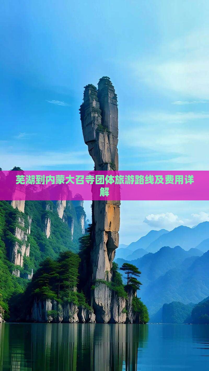 芜湖到内蒙大召寺团体旅游路线及费用详解