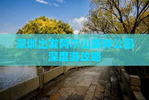 深圳出发阿尔山森林公园深度游攻略