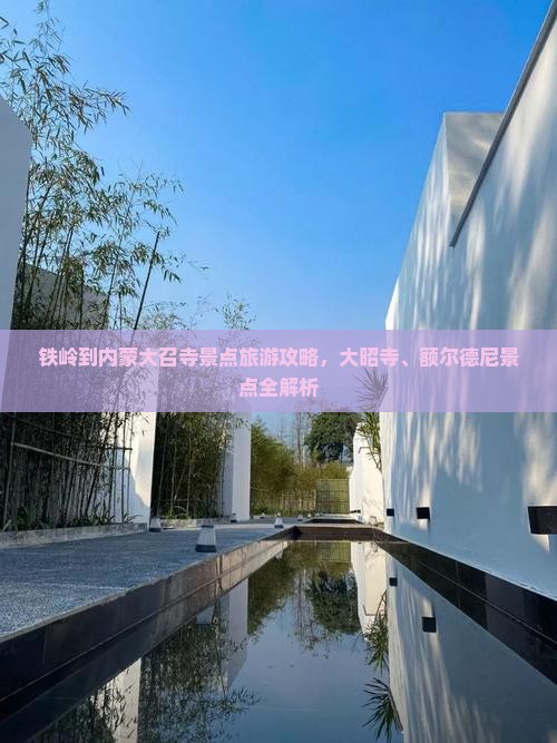 铁岭到内蒙大召寺景点旅游攻略，大昭寺、额尔德尼景点全解析