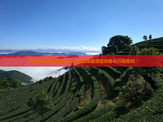 日照至内蒙古呼伦贝尔大草原深度游览攻略与行程规划