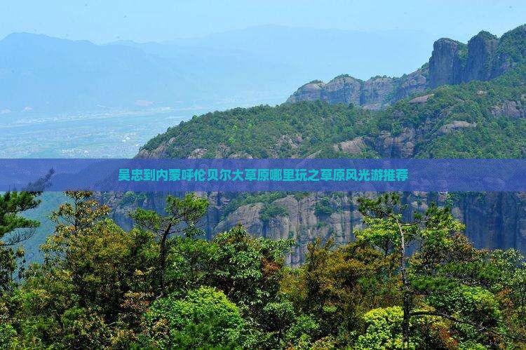 吴忠到内蒙呼伦贝尔大草原哪里玩之草原风光游推荐