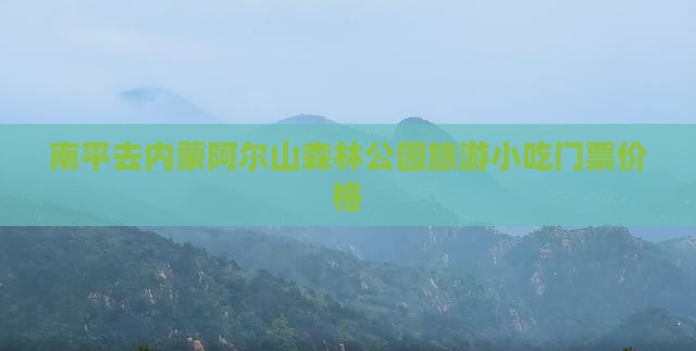 南平去内蒙阿尔山森林公园旅游小吃门票价格