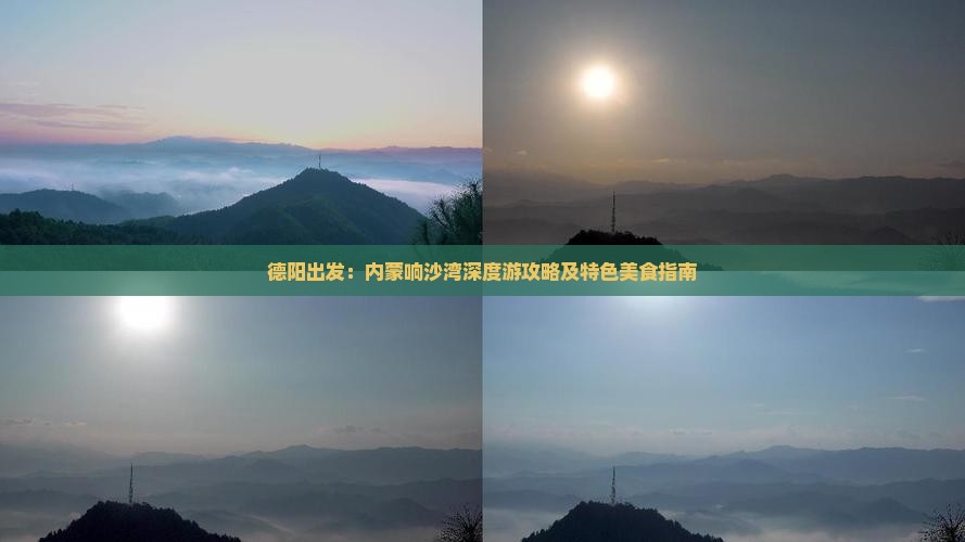 德阳出发：内蒙响沙湾深度游攻略及特色美食指南