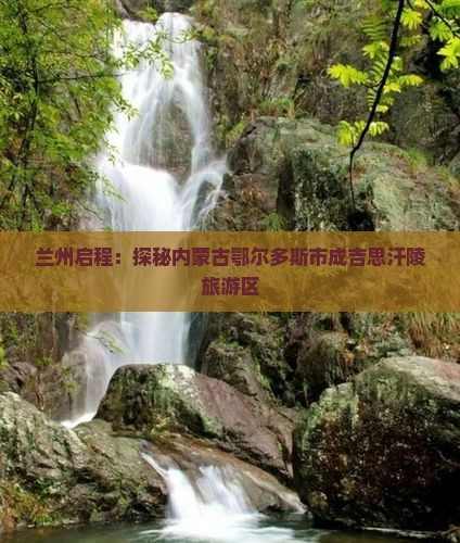 兰州启程：探秘内蒙古鄂尔多斯市成吉思汗陵旅游区