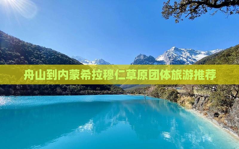 舟山到内蒙希拉穆仁草原团体旅游推荐