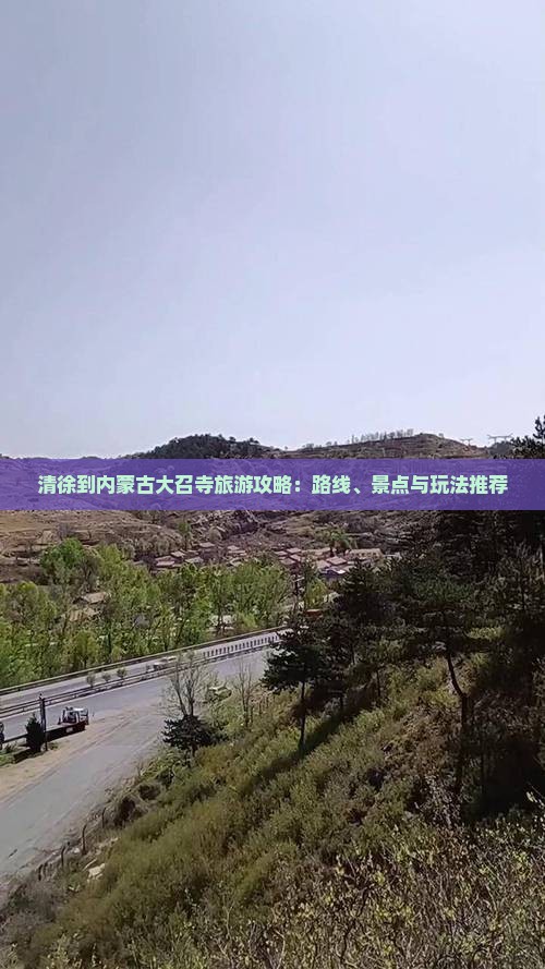清徐到内蒙古大召寺旅游攻略：路线、景点与玩法推荐