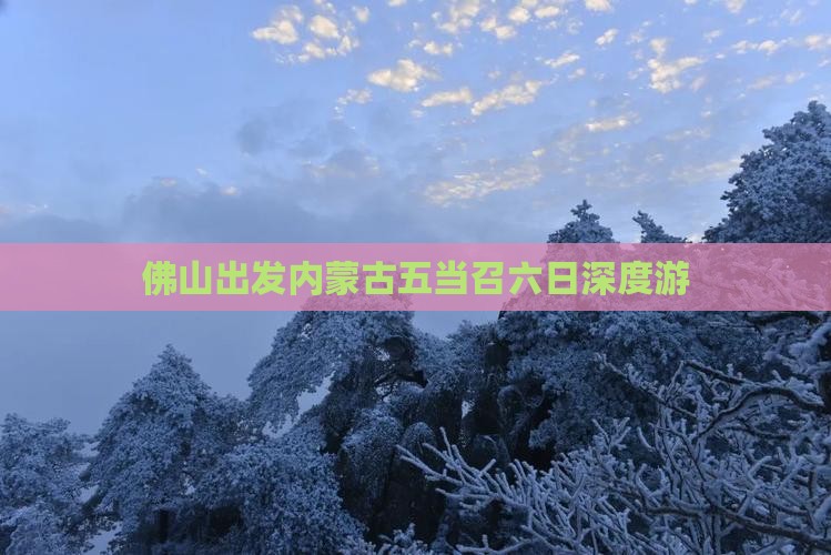 佛山出发内蒙古五当召六日深度游