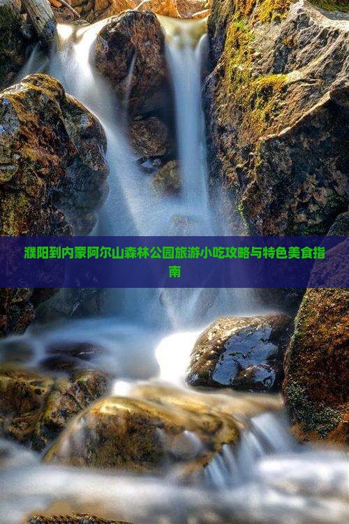 濮阳到内蒙阿尔山森林公园旅游小吃攻略与特色美食指南
