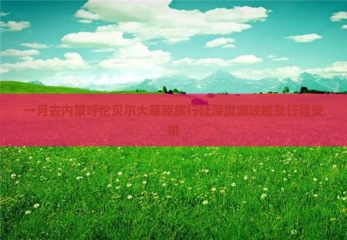 一月去内蒙呼伦贝尔大草原旅行社深度游攻略及行程安排