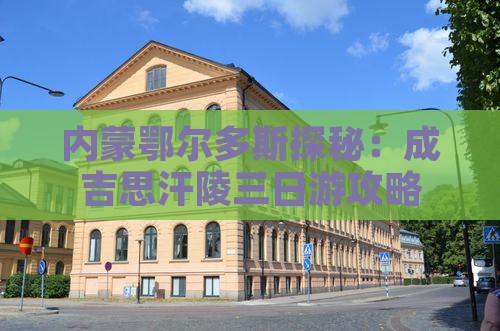内蒙鄂尔多斯探秘：成吉思汗陵三日游攻略