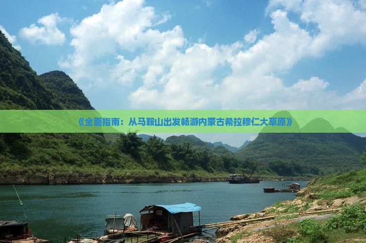 《全面指南：从马鞍山出发畅游内蒙古希拉穆仁大草原》