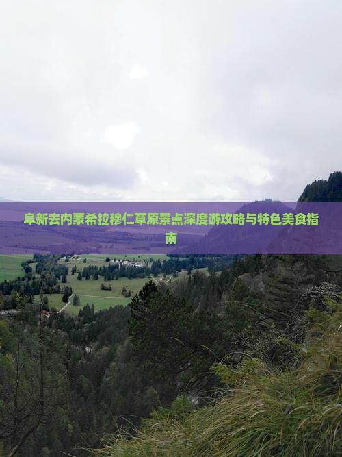 阜新去内蒙希拉穆仁草原景点深度游攻略与特色美食指南